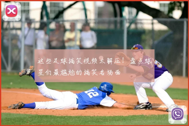 这些足球搞笑视频太解压!盘点球星们最尴尬的搞笑名场面